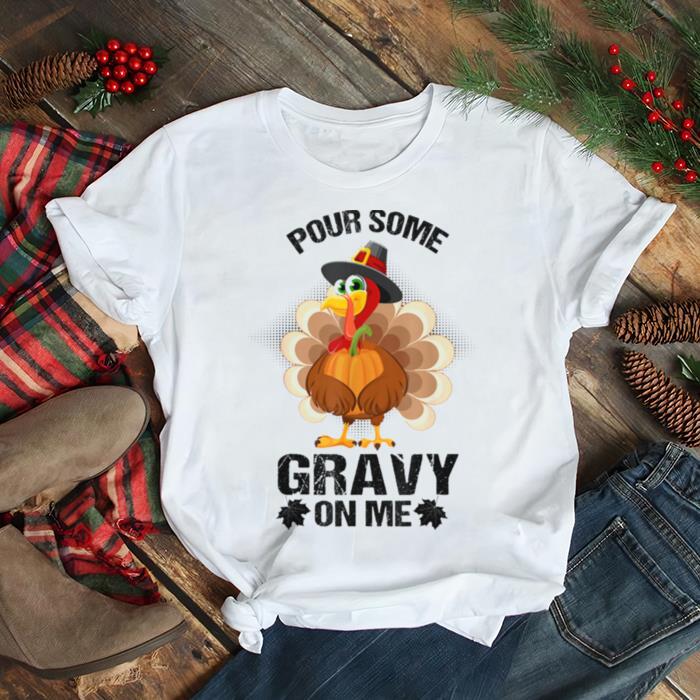 Some Gravy On Me Turkey Pumpkin Thanksgiving Shirt