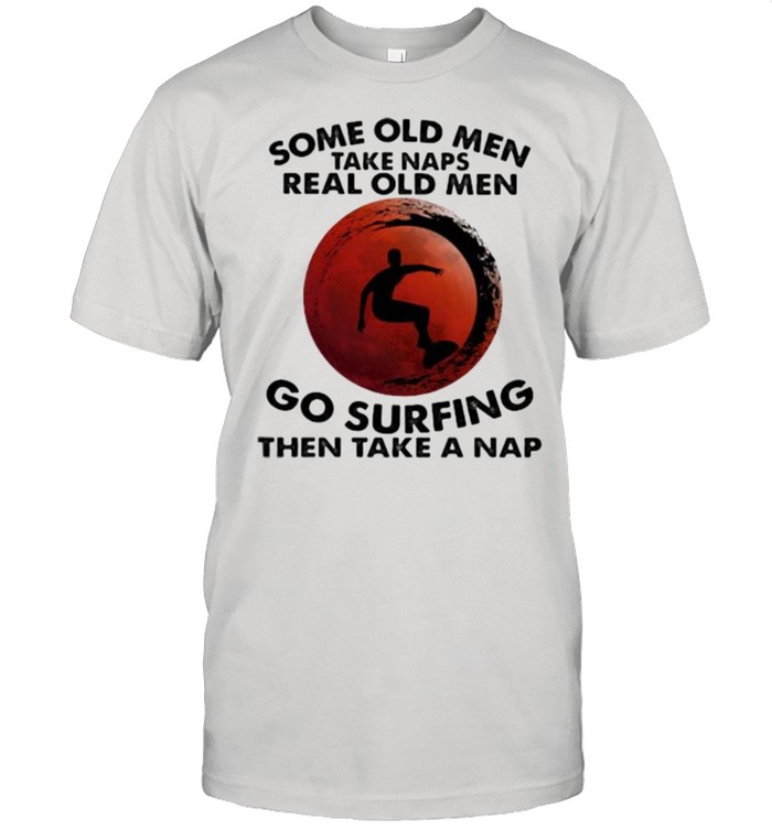 Some Old Men Take Naps Real Old Men Go Surfing Then Take Nap Blood Moon Shirt