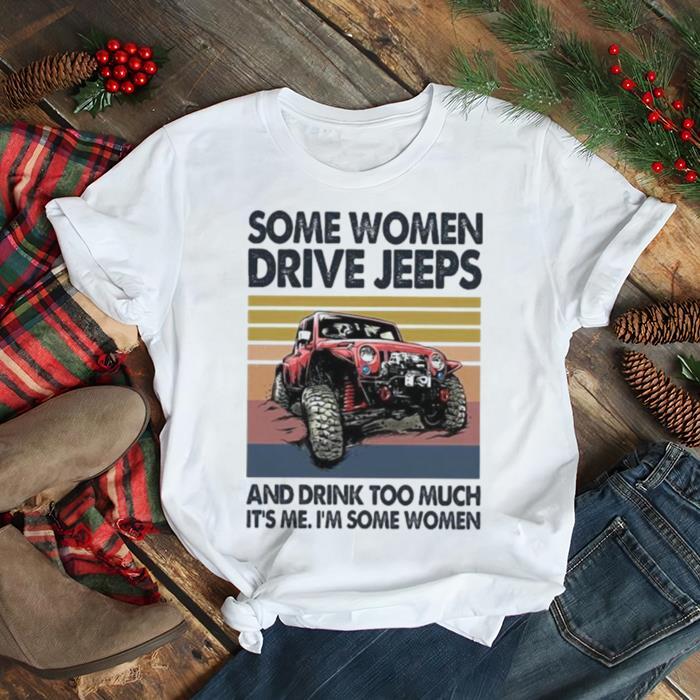 Some Women Drive Jeeps And Drink Too Much It’s Me I’m Some Women Vintage Shirt