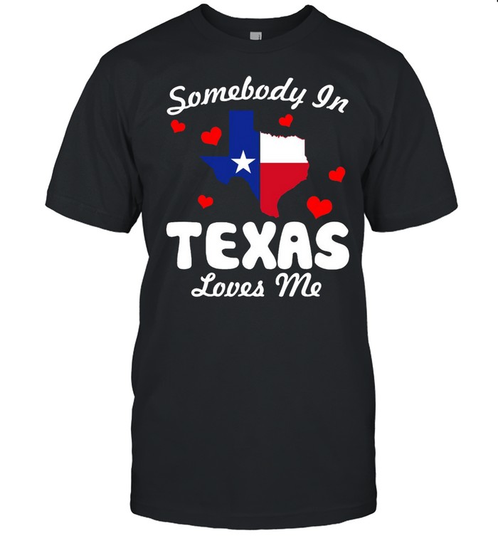 Somebody In Texas Loves Me T-shirt