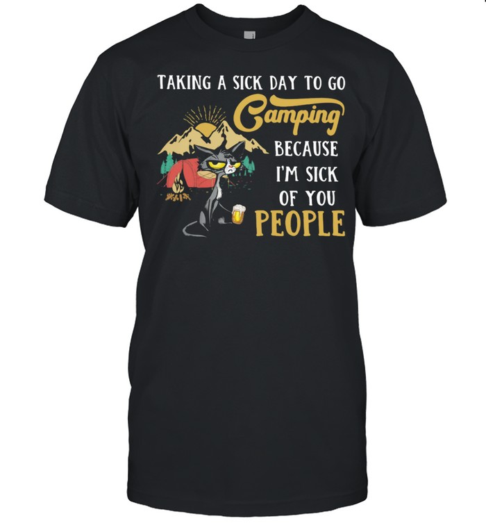 Taking A Sick Day To Go Camping Because I'm Sick Of You People Cat Shirt