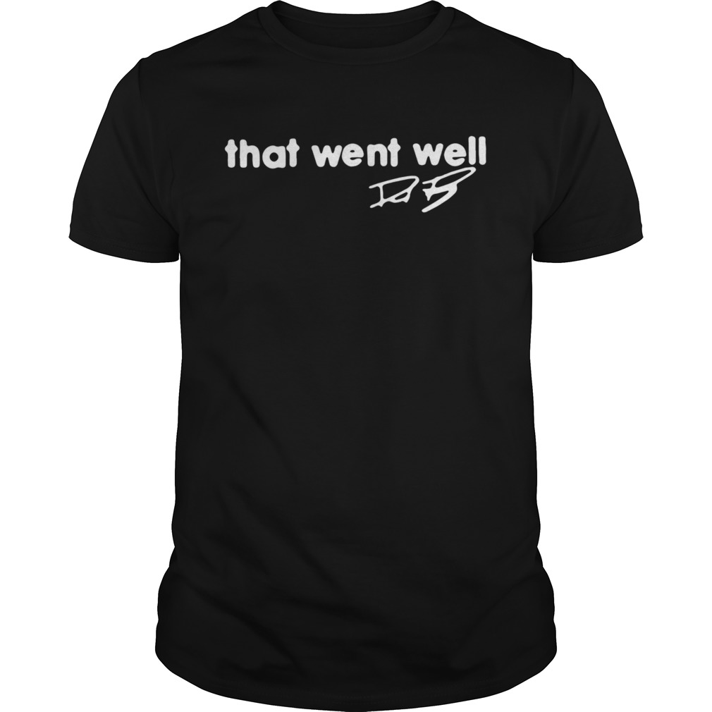 That went well signature shirt