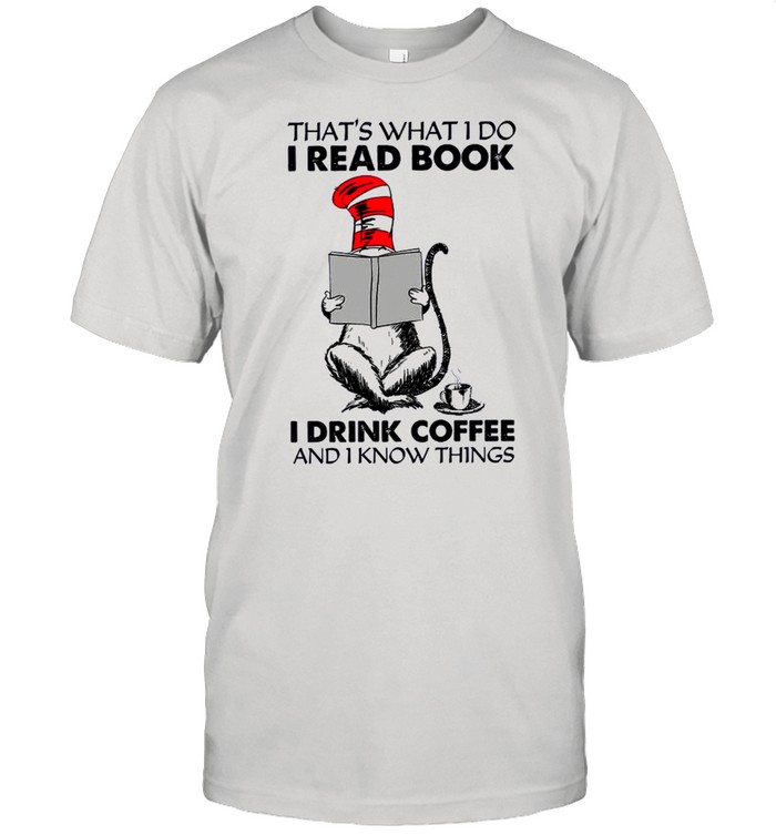 That’s What I Do I Read Book I Drink Coffee And I Know Things Dr Seuss Shirt