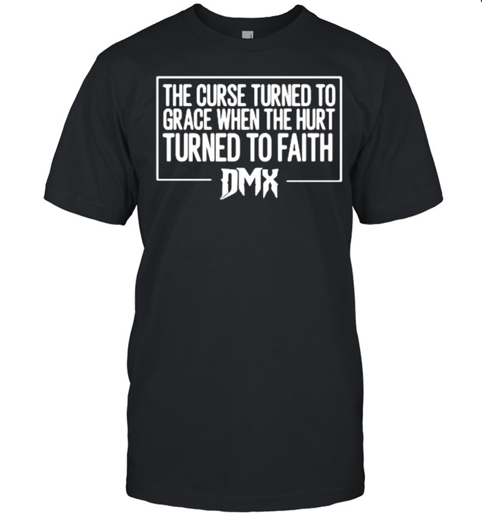 The curse turned to grace when the hurt turned to faith DMX shirt