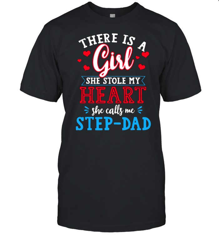 There is a girl she stole my heart she calls Me step dad shirt