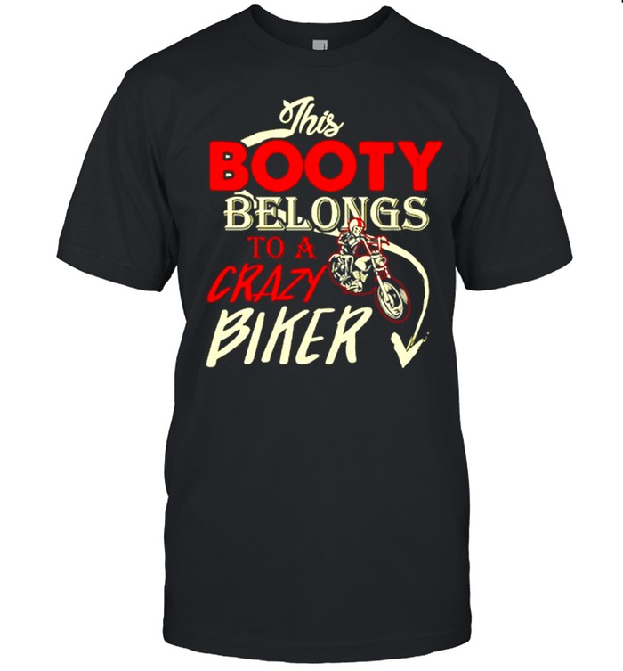 This Booty Belongs To A Crazy Biker Shirt