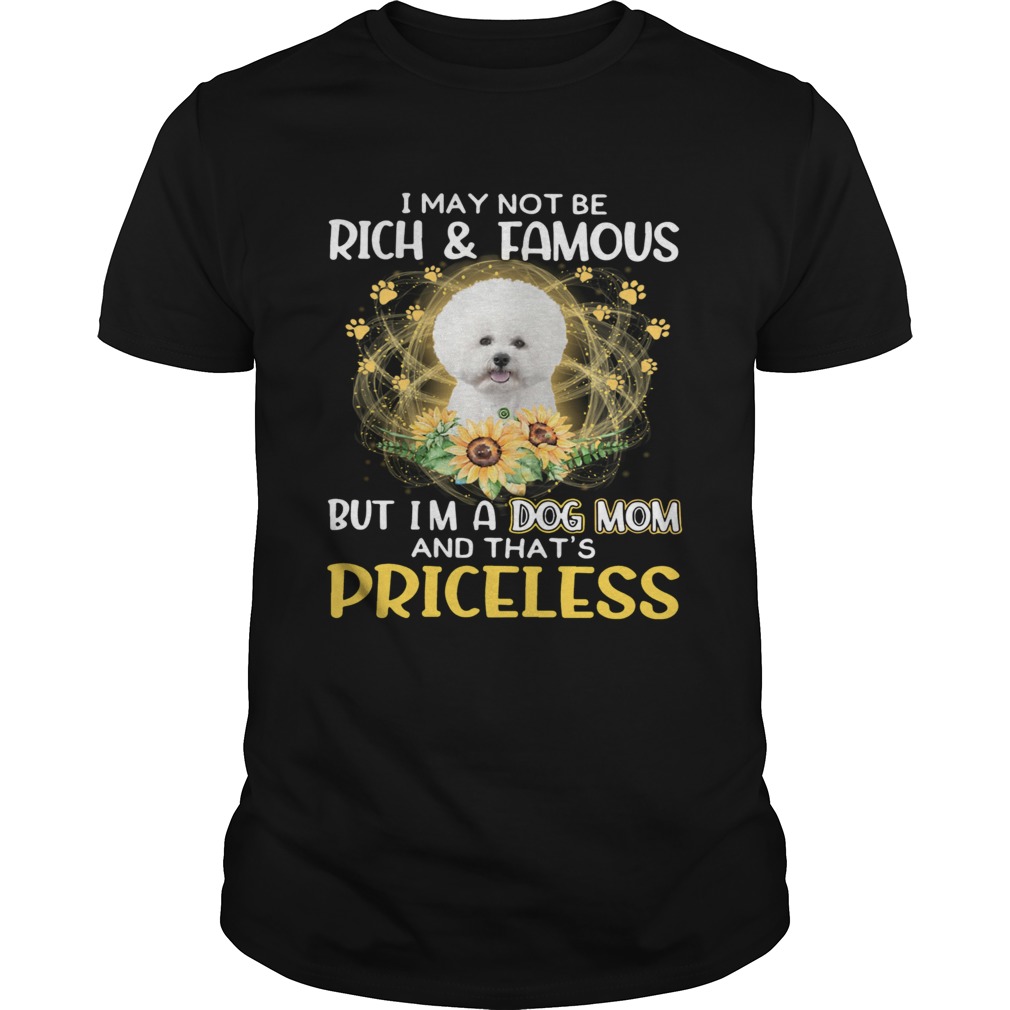 Top Bichon I May Not be Rich And Famous But Im A Dog Mom And Thats Priceless shirt