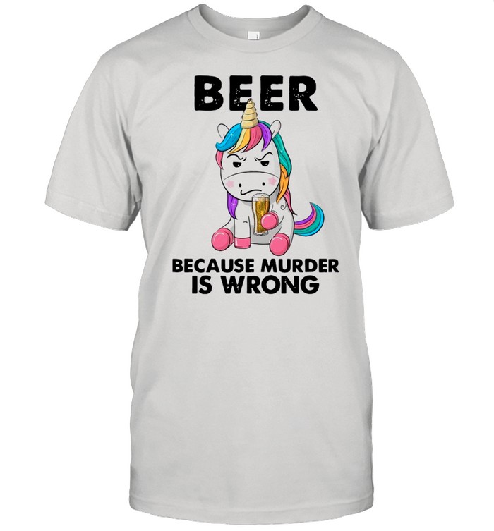 Unicorn Drink Beer Because Murder Is Wrong shirt