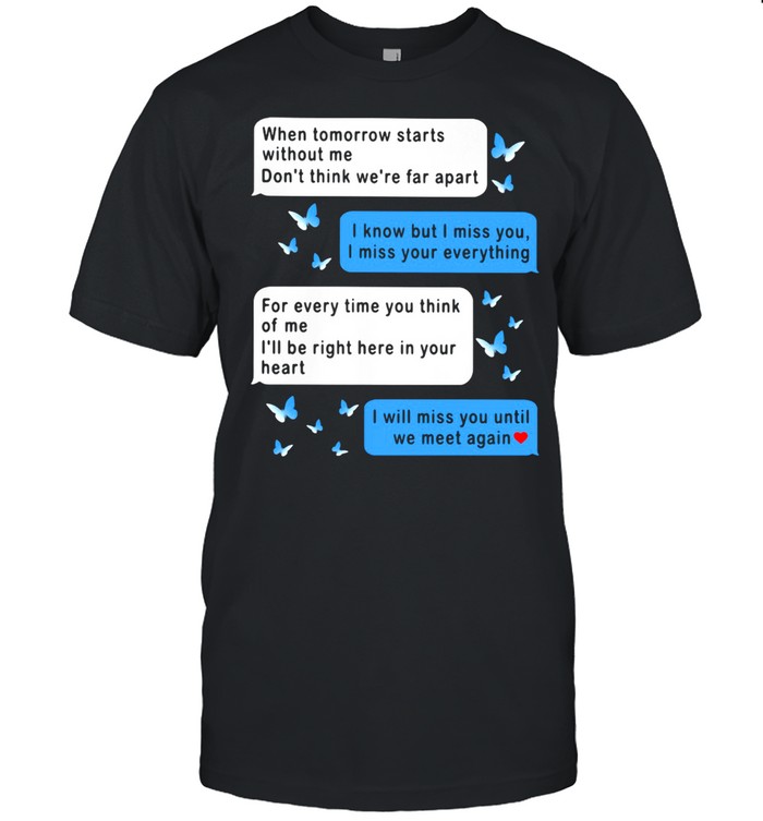 When Tomorrow Starts Without Me Don't Think We're Far Apart Messenger Shirt