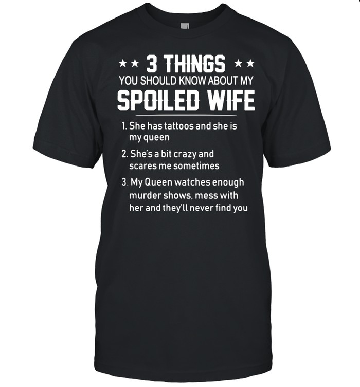 3 Things you should know about my spoiled wife shirt