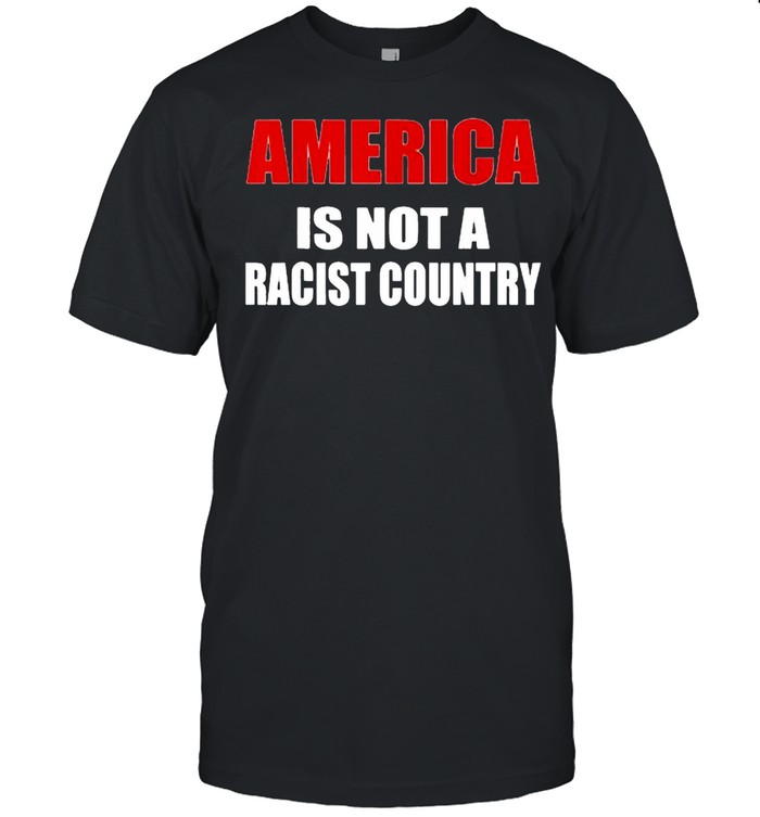 America is not a racist country Shirt