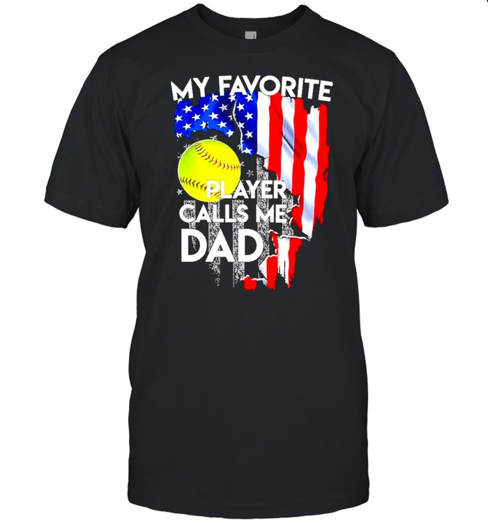 American Flag And Softball My Favorite Player Calls Me Dad shirt