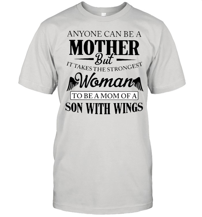 Anyone Can Be A Mother But It Takes The Strongest Woman To Be A Mom Of A Son With Wings Shirt
