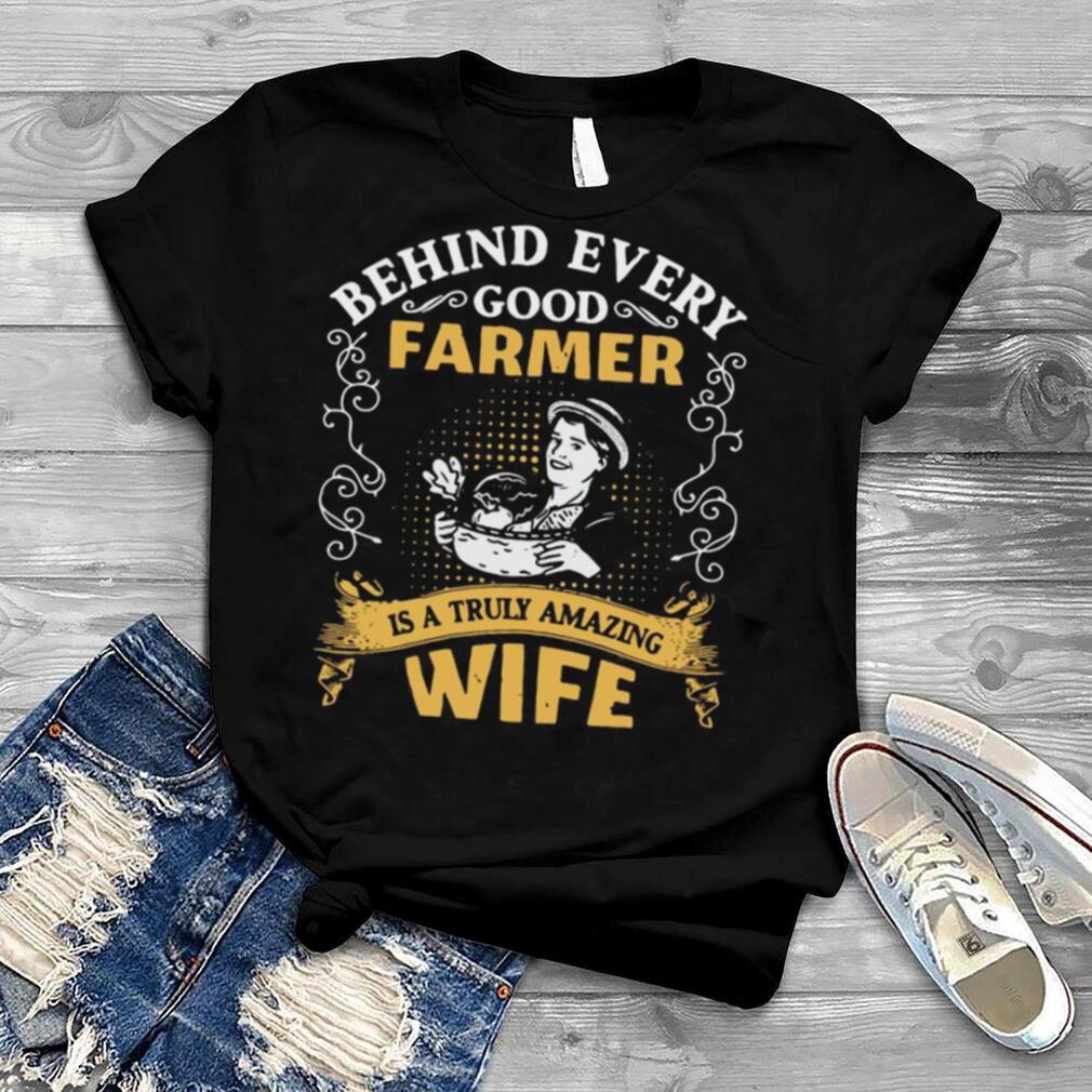 Behind Every Good Farmer Is A Truly Amazing Wife T shirt