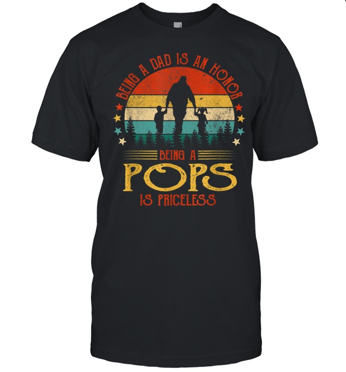 Being A Dad Is An Honor Being A Pops Is Priceless shirt