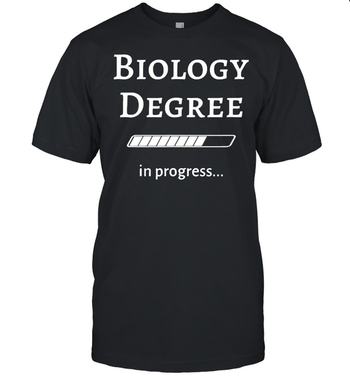 Biology Degree In Progress Shirt