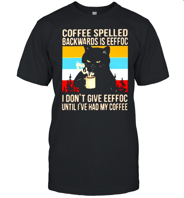 Coffee Spelled Backwards Is Eeffoc I Don’t Give Eeffoc Until I’ve Had My Coffee Cat Vintage Shirt