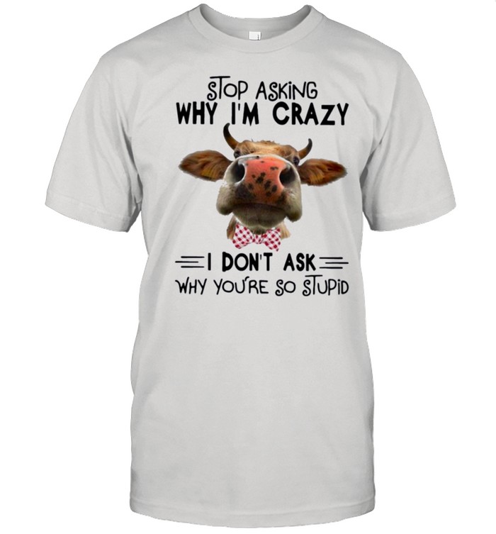 Cow stop asking cow lovers shirt