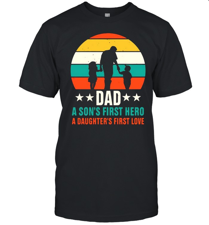 Dad A Son’s First Hero A Daughter’s First Love Vintage shirt