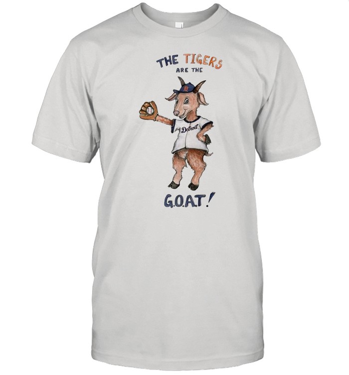 Detroit Tigers the Tigers are the goat shirt