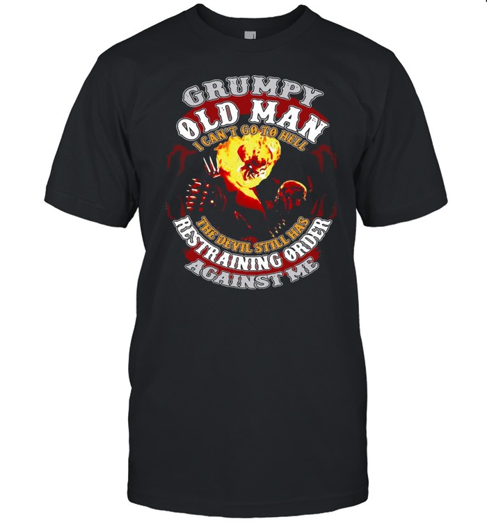 Distressed Grumpy Old Man I Can’t Go To Hell The Devil Still Has Restraining Order Against Me Flaming Skull Shirt