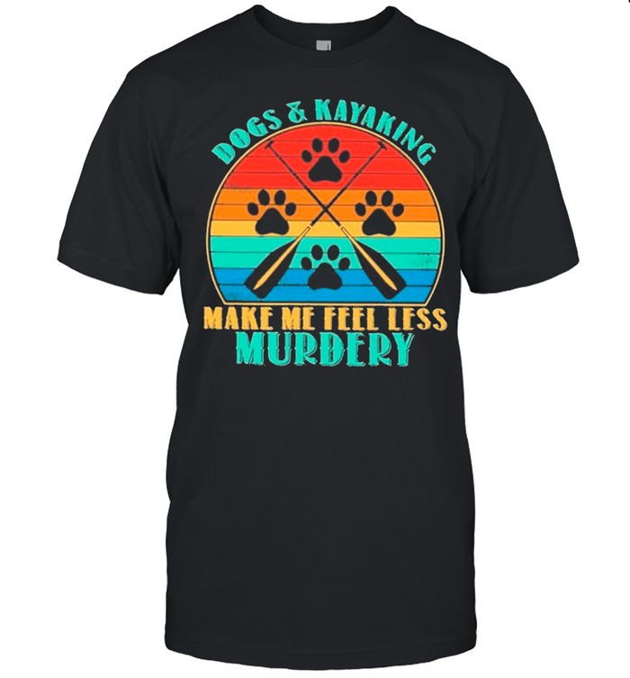 Dogs And Kayaking Make Me Feel Less Murdery Vintage shirt
