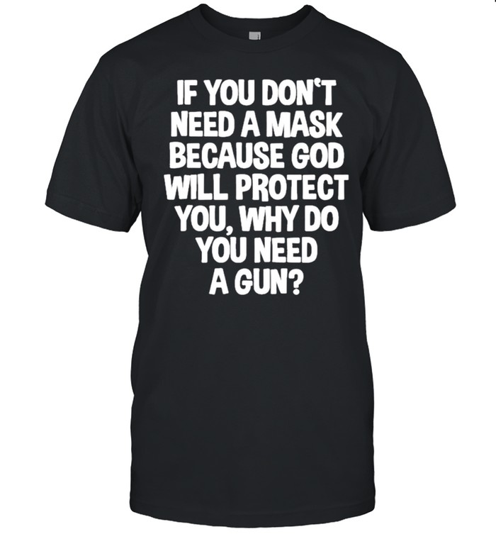 Don’t Need A Mask Because God Protect You But Why Need A Gun shirt