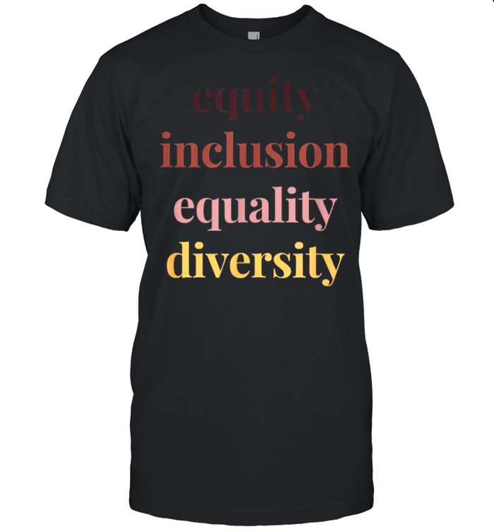 Equity Inclusion Equality Diversity Political Protest March Shirt