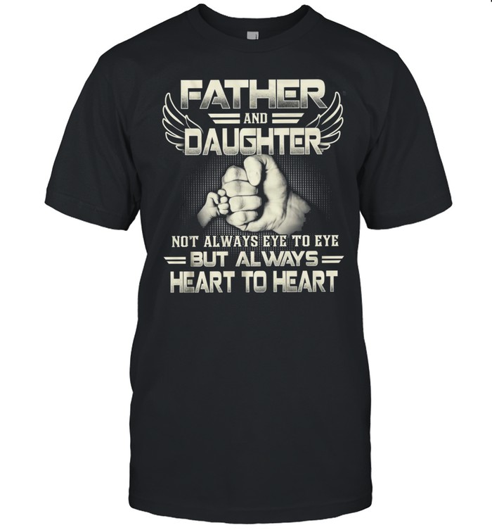 Father And Daughter Not Always Eye To Eye But Always Heart To Heart shirt