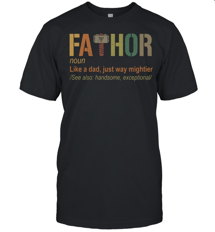 Fathor noun like a dad just way mightier shirt