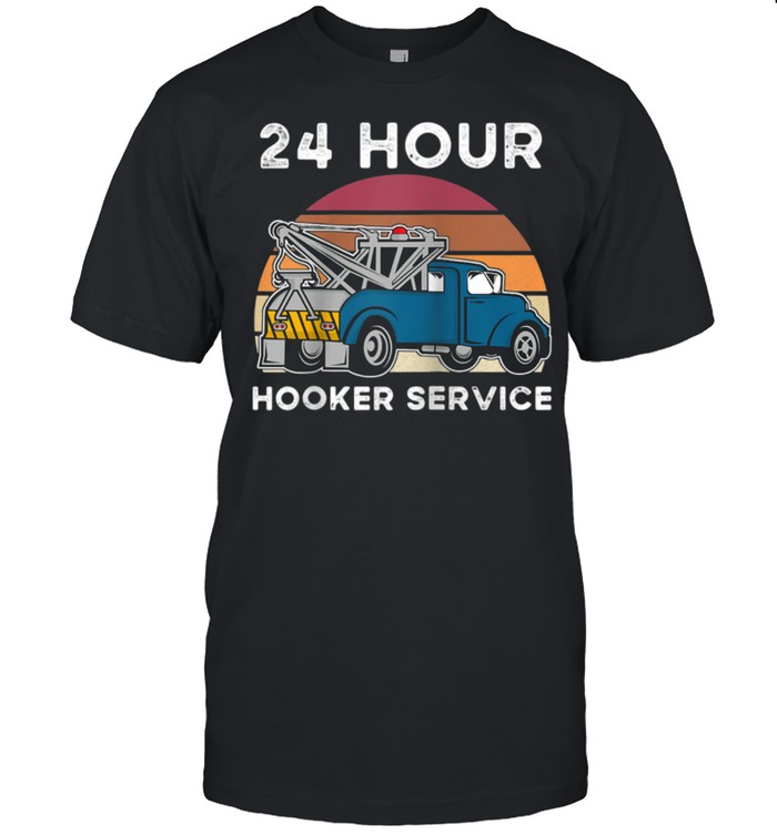 Funny Tow Truck Driver 24 hour hooker service Towing Cars shirt