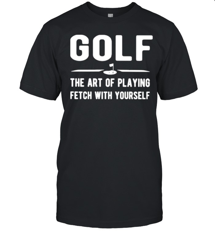 Gold the art of playing fetch with yourself shirt