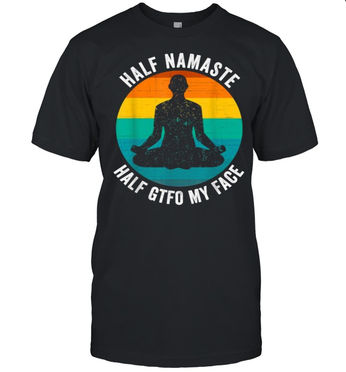 Half Namaste Half GTFO My Face Shirt Funny Namaste Yoga Vintage Shirt