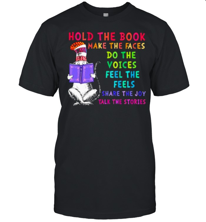 Hold The Book Make The Fave Do The Voices Feel The Feels Share The Joy Talk The Stories Dr Seuss Shirt