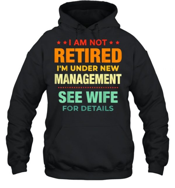 I Am Not Retired I’m Under New Management See Wife Detail Vintage Shirt Unisex Hoodie