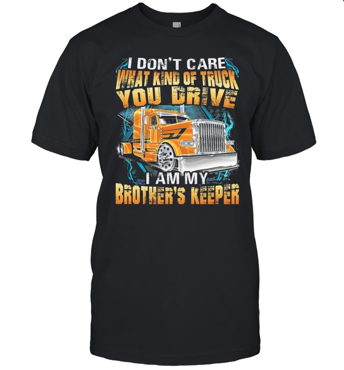 I Dont Care What Kind Of Truck You Drive I Am My Brothers Keeper Trucker shirt