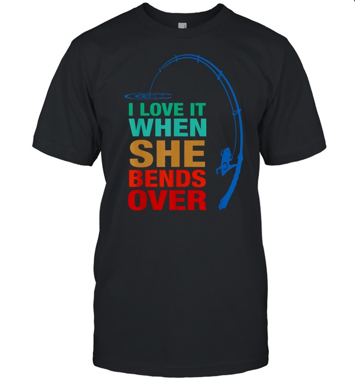 I Love It When She Bends Over Fishing Rod Vintage shirt