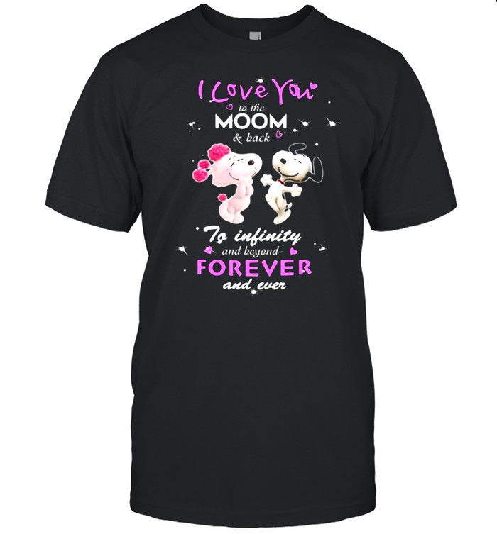 I Love You To The Moon And Back To Infinity Beyond Forever And never Snoopy Shirt