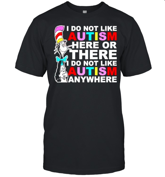 I do not like Autism here or there I do not like Autism shirt