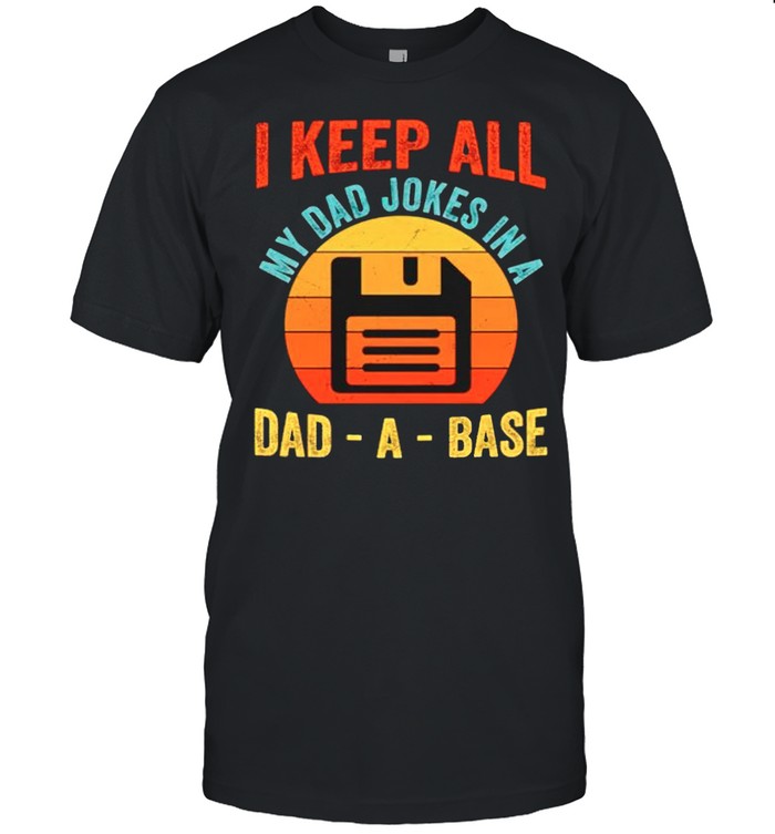 I keep all my Dad jokes in a Dad-a-base vintage shirt