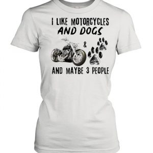 I like motorcycles and dogs and maybe 3 people  Classic Women's T-shirt