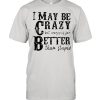 I may be crazy but crazy is far better than stupid  Classic Men's T-shirt