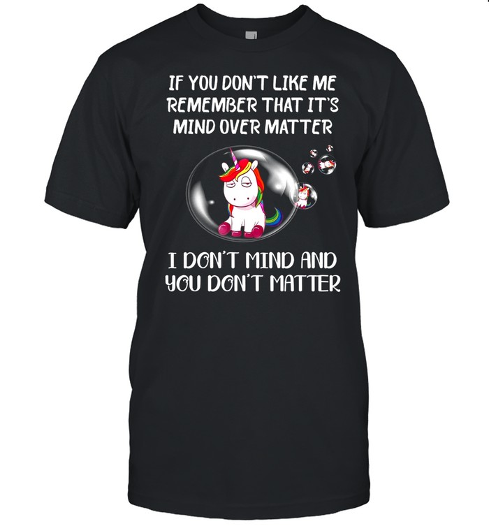 If You Dont Like Me Remember That Its Mind Over Matter I Dont Mind And You Don’t Matter shirt