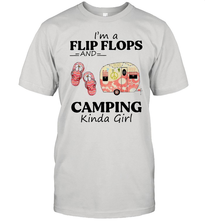 I'm A Flip Flops And Camping Kinda Girl Shirt