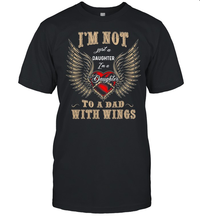 Im Not Just A Daughter Im A Daughter To A Dad With Wings shirt