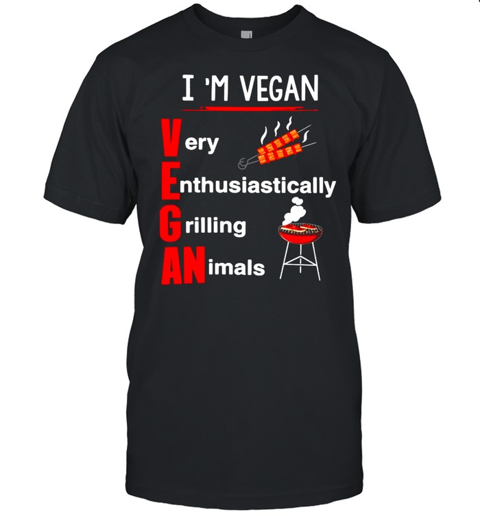 I’m Vegan Very Enthusiastically Grilling Animals T-shirt