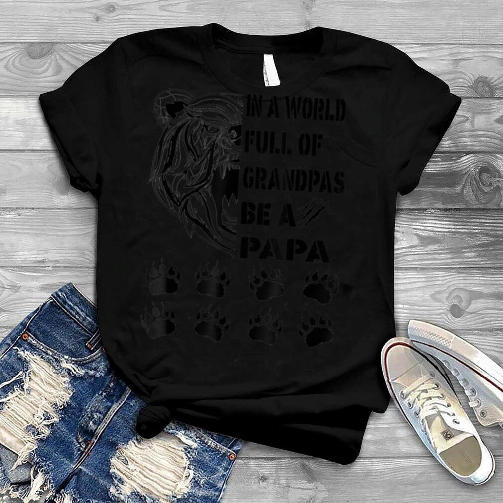 In A World Full Of Grandpas Be A Papa T Shirt