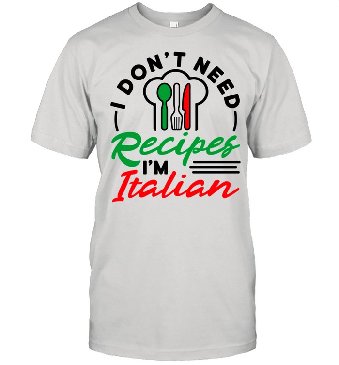 Italian Mom I Don't Need Recipes shirt