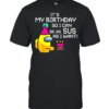 It’s My Birthday So I Can Be As Sus As I Want Among Us Funny Gamer Shirt Classic Men's T-shirt