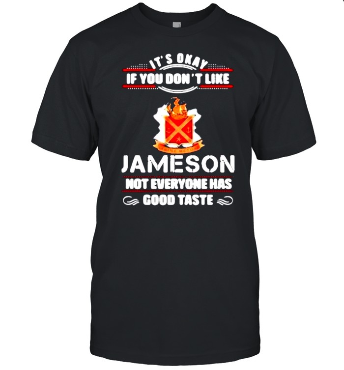It’s Okay If You Don’t Like Jameson Not Everyone Has Good Taste shirt